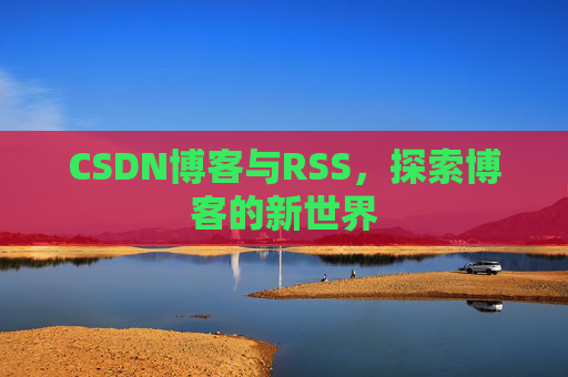 CSDN博客与RSS，探索博客的新世界