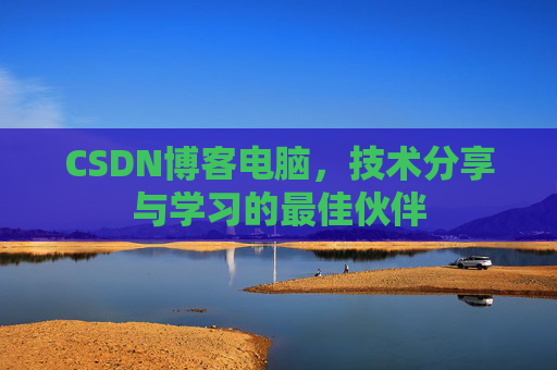 CSDN博客电脑，技术分享与学习的最佳伙伴
